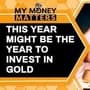 This Year Might Be The Year To Invest In Gold | My Money Matters